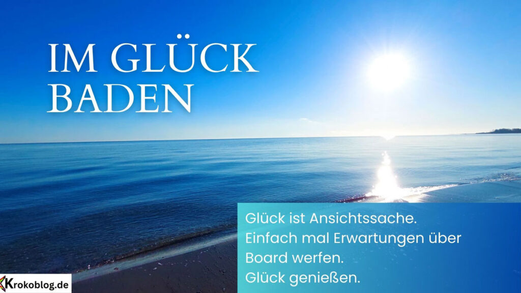 Glueck ist Ansichtssache. Glück ist meistens oft da.